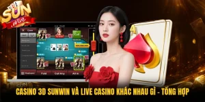 Casino 3D Sunwin Và Live Casino Khác Nhau Gì - Tổng Hợp