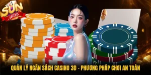 Quản Lý Ngân Sách Casino 3D - Phương Pháp Chơi An Toàn